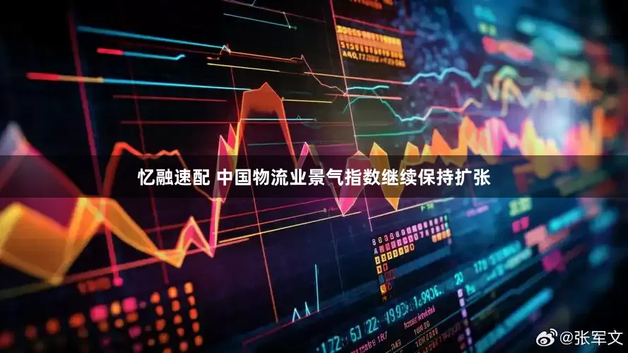 忆融速配 中国物流业景气指数继续保持扩张